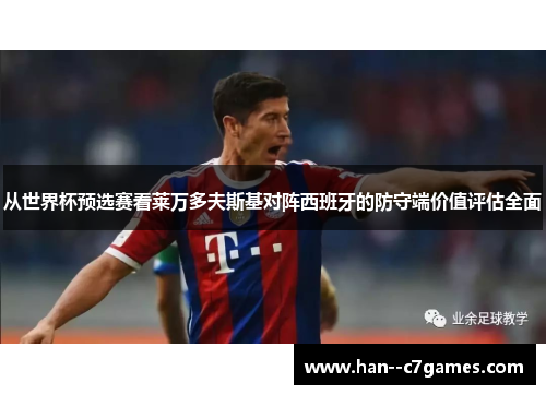 从世界杯预选赛看莱万多夫斯基对阵西班牙的防守端价值评估全面