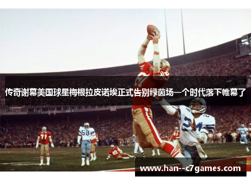 传奇谢幕美国球星梅根拉皮诺埃正式告别绿茵场一个时代落下帷幕了