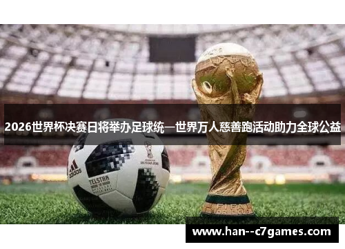 2026世界杯决赛日将举办足球统一世界万人慈善跑活动助力全球公益 2026世界杯决赛日将举办足球统一世界万人慈善跑活动助力全球公益